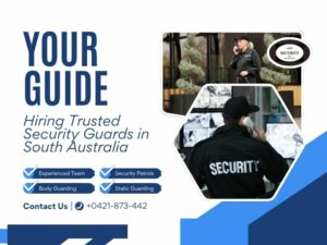 Your Guide to Hiring Trusted Security Guards in South Australia